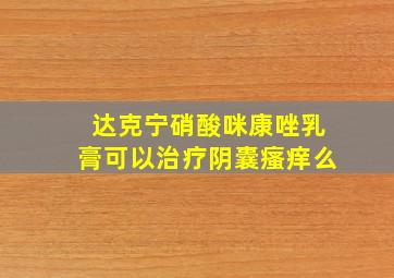 达克宁硝酸咪康唑乳膏可以治疗阴囊瘙痒么