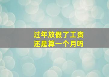 过年放假了工资还是算一个月吗