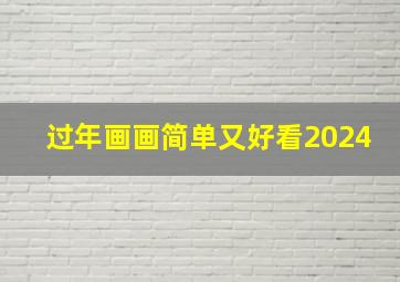 过年画画简单又好看2024