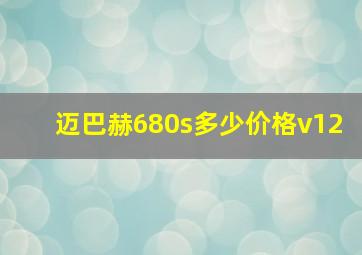 迈巴赫680s多少价格v12