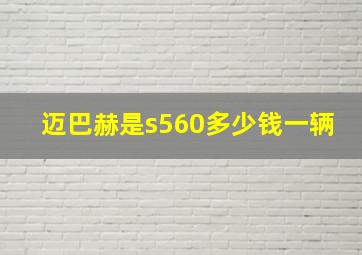 迈巴赫是s560多少钱一辆