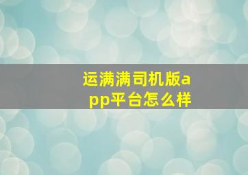 运满满司机版app平台怎么样