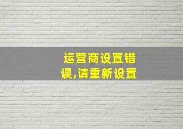 运营商设置错误,请重新设置