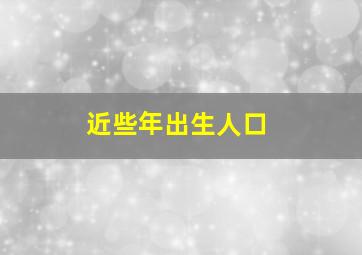 近些年出生人口