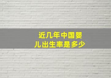 近几年中国婴儿出生率是多少