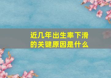 近几年出生率下滑的关键原因是什么