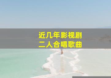 近几年影视剧二人合唱歌曲