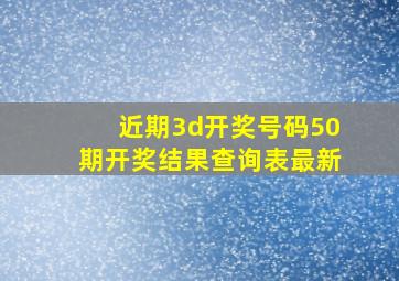 近期3d开奖号码50期开奖结果查询表最新