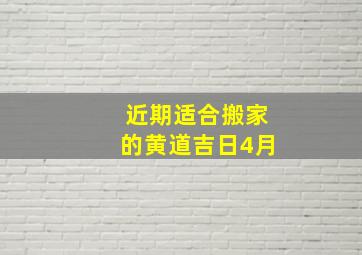 近期适合搬家的黄道吉日4月