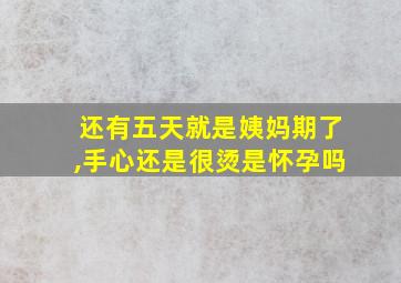 还有五天就是姨妈期了,手心还是很烫是怀孕吗