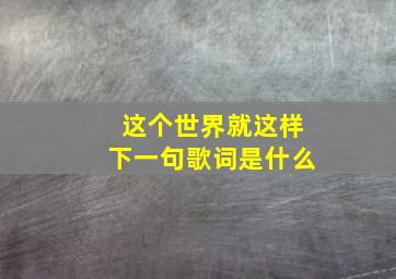 这个世界就这样下一句歌词是什么