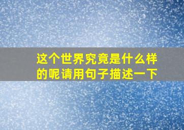 这个世界究竟是什么样的呢请用句子描述一下