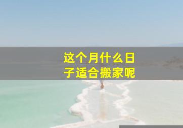 这个月什么日子适合搬家呢