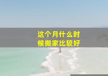 这个月什么时候搬家比较好