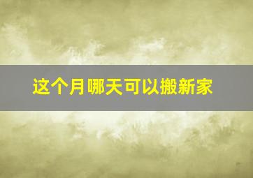 这个月哪天可以搬新家