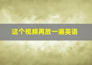 这个视频再放一遍英语