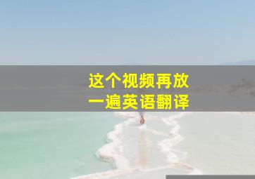 这个视频再放一遍英语翻译