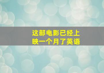 这部电影已经上映一个月了英语