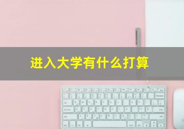 进入大学有什么打算