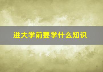 进大学前要学什么知识