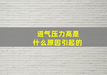 进气压力高是什么原因引起的