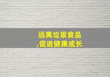 远离垃圾食品,促进健康成长