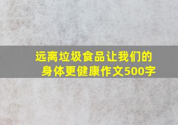 远离垃圾食品让我们的身体更健康作文500字