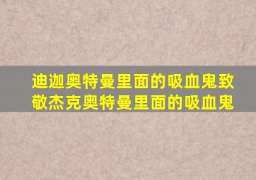 迪迦奥特曼里面的吸血鬼致敬杰克奥特曼里面的吸血鬼