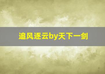 追风逐云by天下一剑