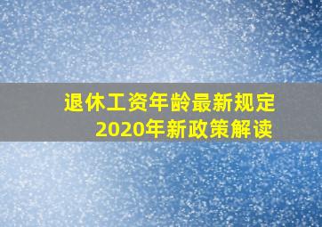 退休工资年龄最新规定2020年新政策解读