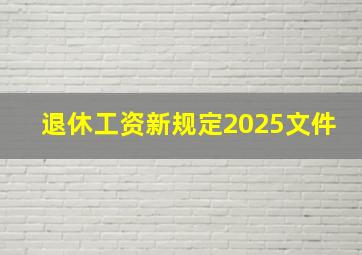 退休工资新规定2025文件