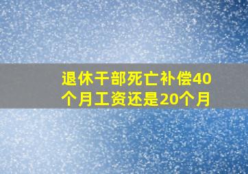 退休干部死亡补偿40个月工资还是20个月