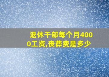 退休干部每个月4000工资,丧葬费是多少