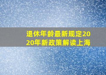 退休年龄最新规定2020年新政策解读上海