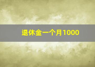 退休金一个月1000