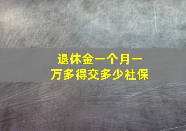 退休金一个月一万多得交多少社保