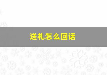 送礼怎么回话