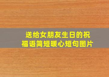 送给女朋友生日的祝福语简短暖心短句图片