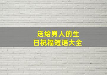 送给男人的生日祝福短语大全