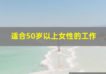 适合50岁以上女性的工作