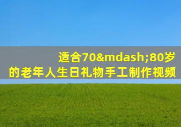 适合70—80岁的老年人生日礼物手工制作视频