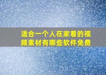 适合一个人在家看的视频素材有哪些软件免费