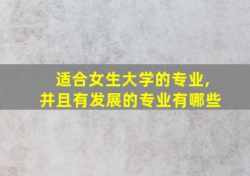 适合女生大学的专业,并且有发展的专业有哪些