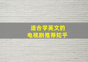 适合学英文的电视剧推荐知乎