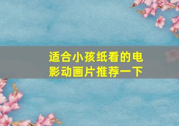 适合小孩纸看的电影动画片推荐一下