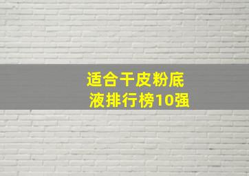 适合干皮粉底液排行榜10强