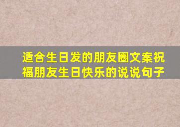 适合生日发的朋友圈文案祝福朋友生日快乐的说说句子