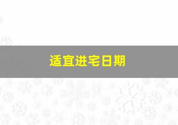 适宜进宅日期