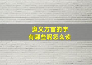 遵义方言的字有哪些呢怎么读