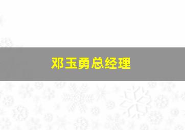 邓玉勇总经理